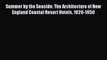 Summer by the Seaside: The Architecture of New England Coastal Resort Hotels 1820-1950  Free