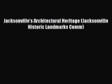 [PDF Download] Jacksonville's Architectural Heritage (Jacksonville Historic Landmarks Comm)