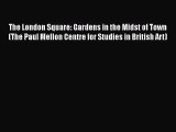The London Square: Gardens in the Midst of Town (The Paul Mellon Centre for Studies in British