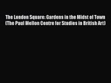 [PDF Download] The London Square: Gardens in the Midst of Town (The Paul Mellon Centre for