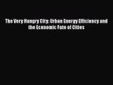 The Very Hungry City: Urban Energy Efficiency and the Economic Fate of Cities  Free PDF