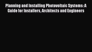 Planning and Installing Photovoltaic Systems: A Guide for Installers Architects and Engineers