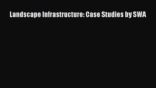 Landscape Infrastructure: Case Studies by SWA  Read Online Book