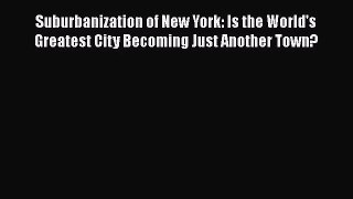Suburbanization of New York: Is the World's Greatest City Becoming Just Another Town? Free