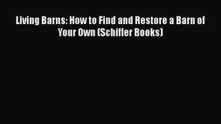 Living Barns: How to Find and Restore a Barn of Your Own (Schiffer Books) Read Online PDF