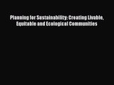 Planning for Sustainability: Creating Livable Equitable and Ecological Communities  Free Books