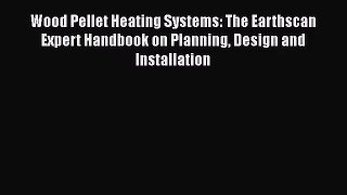 Wood Pellet Heating Systems: The Earthscan Expert Handbook on Planning Design and Installation