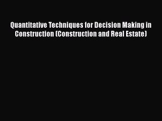 [PDF Download] Quantitative Techniques for Decision Making in Construction (Construction and