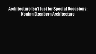 [PDF Download] Architecture Isn't Just for Special Occasions: Koning Eizenberg Architecture