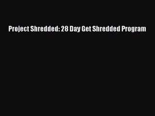 [PDF Download] Project Shredded: 28 Day Get Shredded Program [PDF] Online