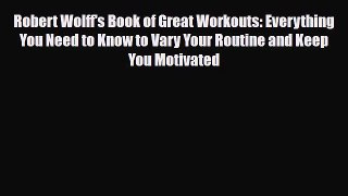 [PDF Download] Robert Wolff's Book of Great Workouts: Everything You Need to Know to Vary Your