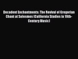 [PDF Download] Decadent Enchantments: The Revival of Gregorian Chant at Solesmes (California