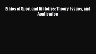 (PDF Download) Ethics of Sport and Athletics: Theory Issues and Application Read Online