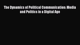 (PDF Download) The Dynamics of Political Communication: Media and Politics in a Digital Age
