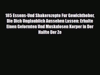 [PDF Download] 185 Essens-Und Shakerezepte Fur Gewichtheber Die Dich Unglaublich Aussehen Lassen: