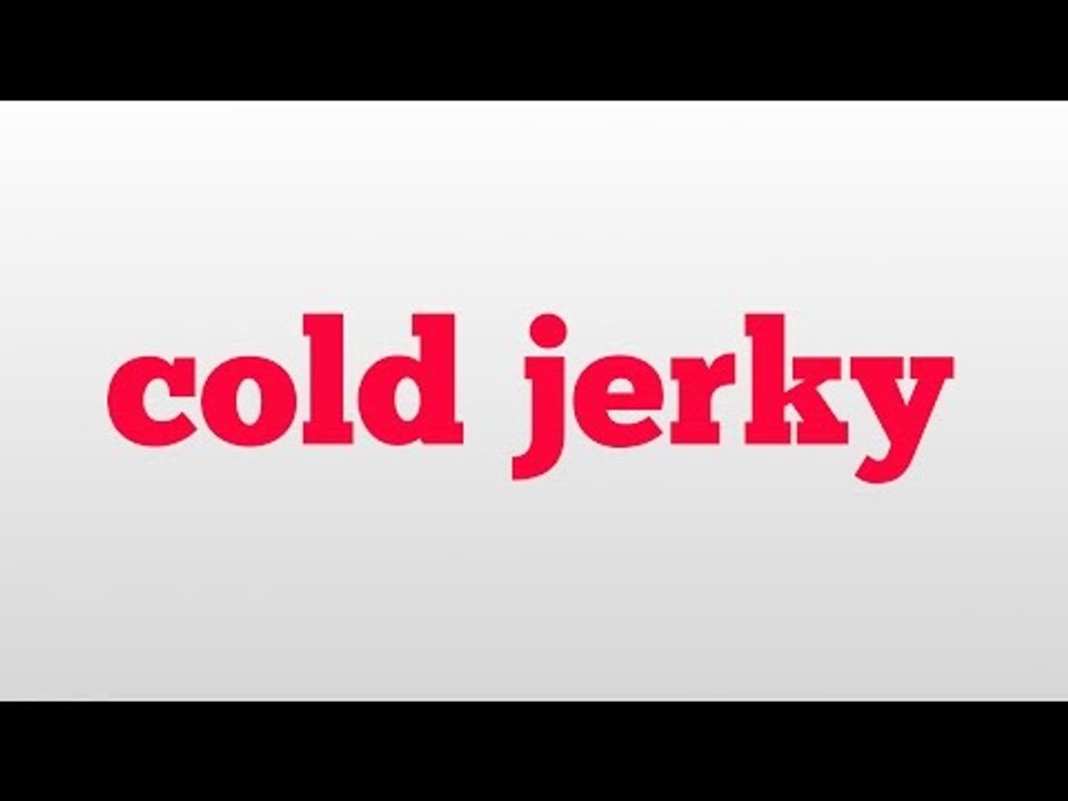 cold jerky meaning and pronunciation