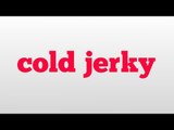 cold jerky meaning and pronunciation