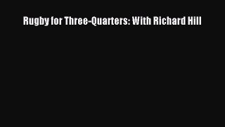 [PDF Download] Rugby for Three-Quarters: With Richard Hill [Read] Online