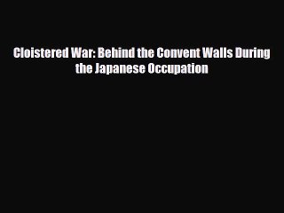 [PDF Download] Cloistered War: Behind the Convent Walls During the Japanese Occupation [Read]