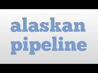 alaskan pipeline meaning and pronunciation