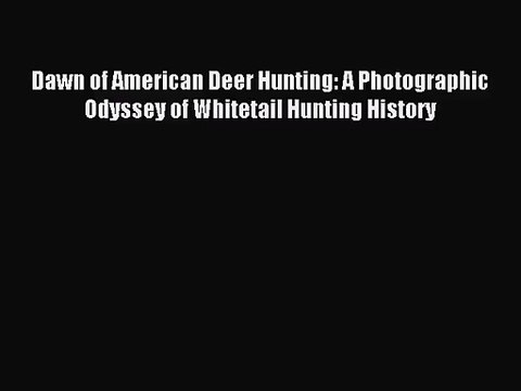 (PDF Download) Dawn of American Deer Hunting: A Photographic Odyssey of Whitetail Hunting History