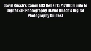 (PDF Download) David Busch's Canon EOS Rebel T5/1200D Guide to Digital SLR Photography (David