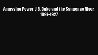 [PDF Download] Amassing Power: J.B. Duke and the Saguenay River 1897-1927 [PDF] Full Ebook