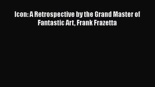 Icon: A Retrospective by the Grand Master of Fantastic Art Frank Frazetta  Free Books