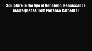 Sculpture in the Age of Donatello: Renaissance Masterpieces from Florence Cathedral  Free Books