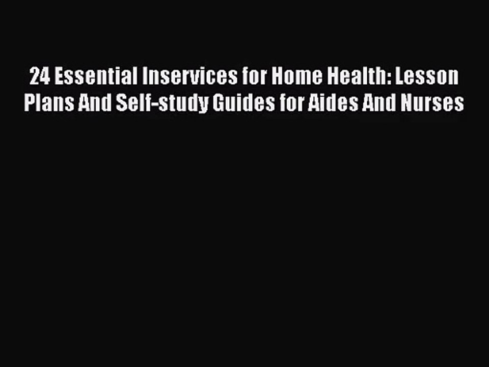 PDF Download 24 Essential Inservices for Home Health: Lesson Plans And Self-study Guides for