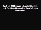 [PDF Download] The Great MR Olympians of Bodybuilding 1965-2013: The Life and Times of the