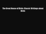 [PDF Download] The Great House of Birds: Classic Writings about Birds [PDF] Full Ebook