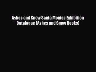 [PDF Download] Ashes and Snow Santa Monica Exhibition Catalogue (Ashes and Snow Books) [PDF]