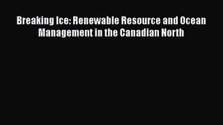 [PDF Download] Breaking Ice: Renewable Resource and Ocean Management in the Canadian North