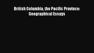 [PDF Download] British Columbia the Pacific Province: Geographical Essays [PDF] Full Ebook