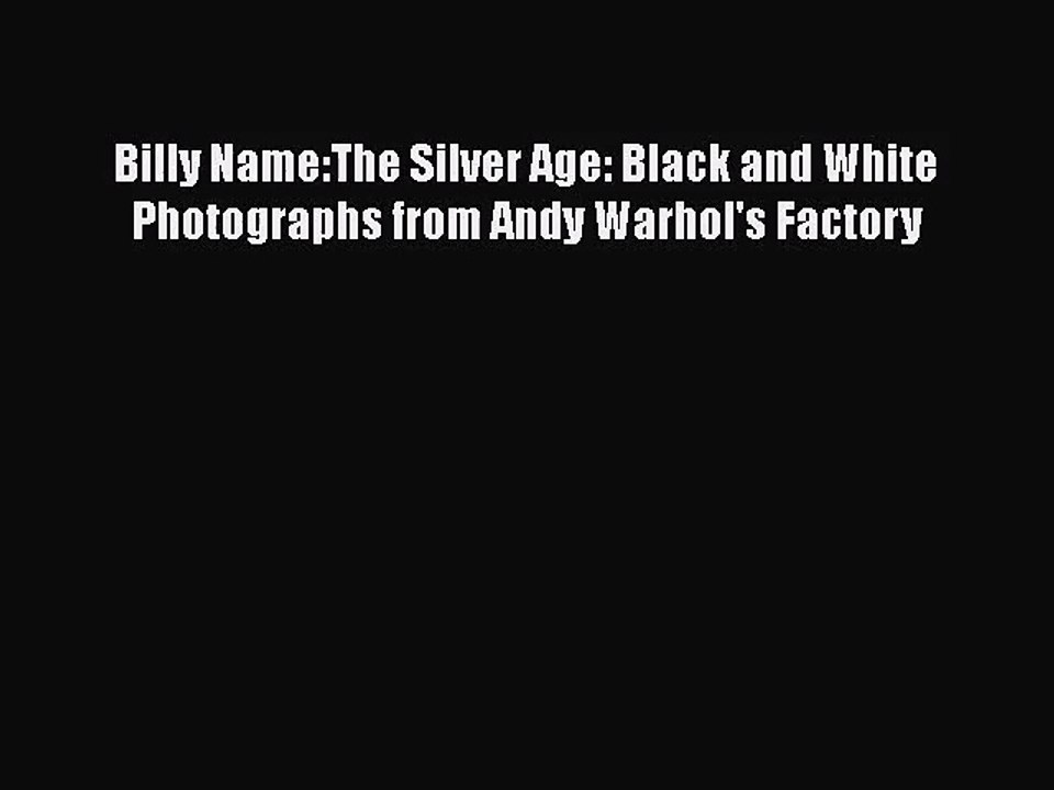 [PDF Download] Billy Name:The Silver Age: Black and White Photographs from Andy Warhol's Factory