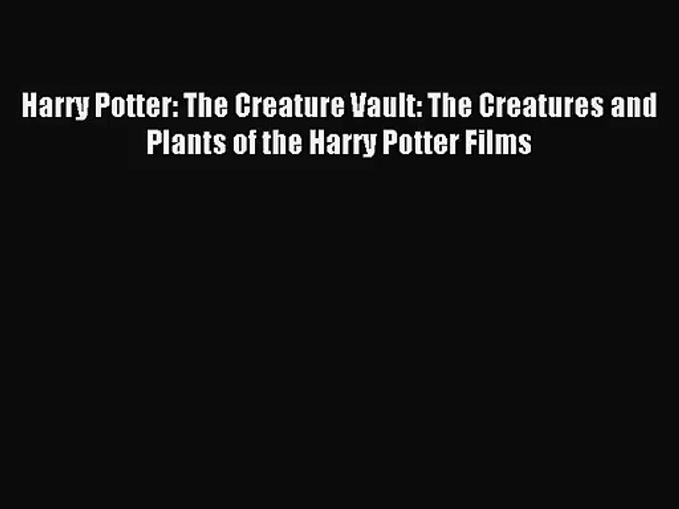 (PDF Download) Harry Potter: The Creature Vault: The Creatures and Plants of the Harry Potter
