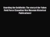 [PDF Download] Guarding the Goldfields: The story of the Yukon Field Force (Canadian War Museum
