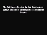 [PDF Download] The Oak Ridges Moraine Battles: Development Sprawl and Nature Conservation in