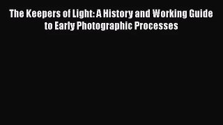 [PDF Download] The Keepers of Light: A History and Working Guide to Early Photographic Processes