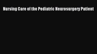 PDF Download Nursing Care of the Pediatric Neurosurgery Patient Read Full Ebook