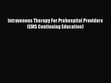 PDF Download Intravenous Therapy For Prehospital Providers (EMS Continuing Education) Read