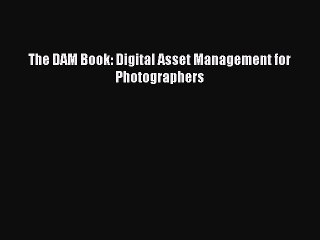 [PDF Download] The DAM Book: Digital Asset Management for Photographers [Read] Online