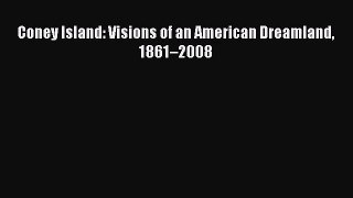 [PDF Download] Coney Island: Visions of an American Dreamland 1861–2008 [Read] Online