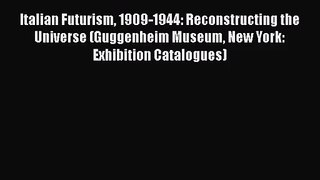 [PDF Download] Italian Futurism 1909-1944: Reconstructing the Universe (Guggenheim Museum New