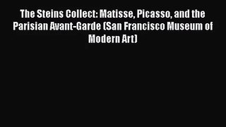 [PDF Download] The Steins Collect: Matisse Picasso and the Parisian Avant-Garde (San Francisco
