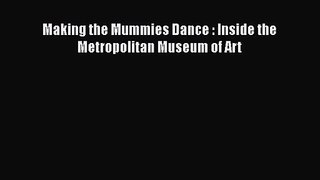 [PDF Download] Making the Mummies Dance : Inside the Metropolitan Museum of Art [Download]