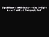 [PDF Download] Digital Masters: B&W Printing: Creating the Digital Master Print (A Lark Photography