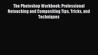 (PDF Download) The Photoshop Workbook: Professional Retouching and Compositing Tips Tricks