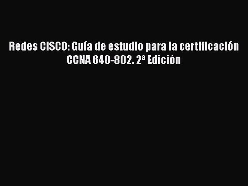 [PDF Download] Redes CISCO: Guía de estudio para la certificación CCNA 640-802. 2ª Edición